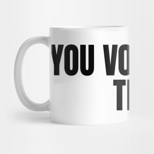 You-Voted-For-This Mug